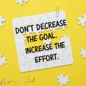 Don't decrease the goal, increase the effort.