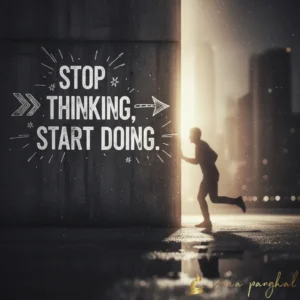 Stop thinking, Start doing.